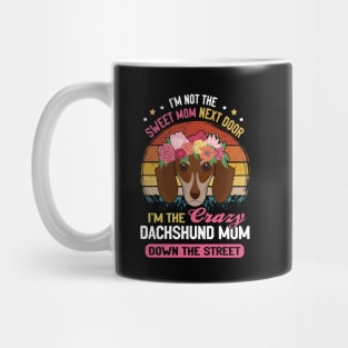 I'm Not The Sweet Mom Next Door I'm The Crazy Dachshund Mom Down The Street Vintage Mug